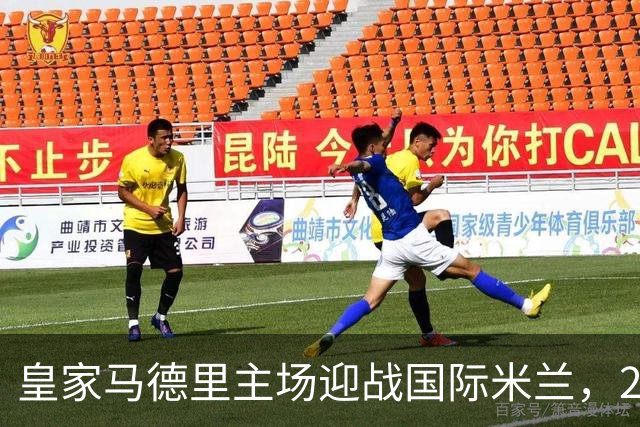 皇家马德里主场迎战国际米兰，2:1喜迎欧冠首胜